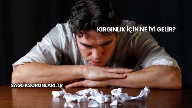 Kırgınlık İçin Ne İyi Gelir?