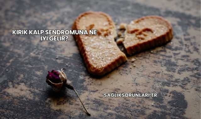 Kırık Kalp Sendromuna Ne İyi Gelir?