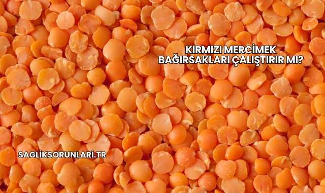 Kırmızı Mercimek Bağırsakları Çalıştırır mı?