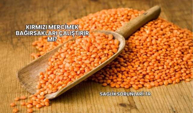 Kırmızı Mercimek Bağırsakları Çalıştırır mı?