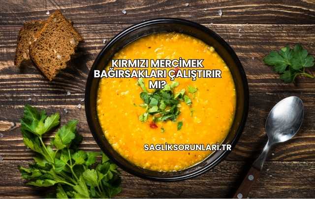 Kırmızı Mercimek Bağırsakları Çalıştırır mı?