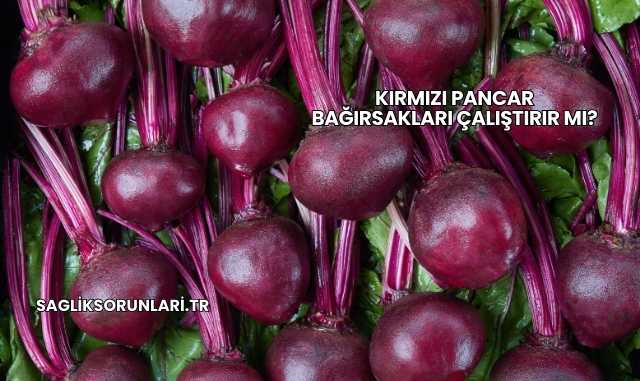 Kırmızı Pancar Bağırsakları Çalıştırır mı?