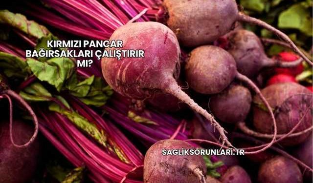 Kırmızı Pancar Bağırsakları Çalıştırır mı?