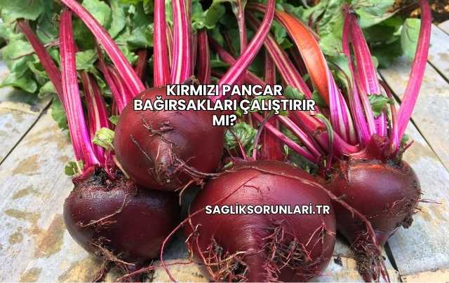 Kırmızı Pancar Bağırsakları Çalıştırır mı?