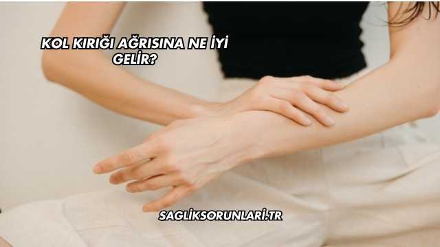 Kol Kırığı Ağrısına Ne İyi Gelir?