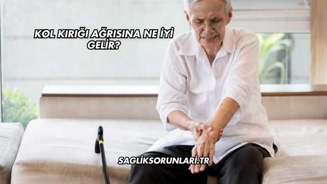 Kol Kırığı Ağrısına Ne İyi Gelir?