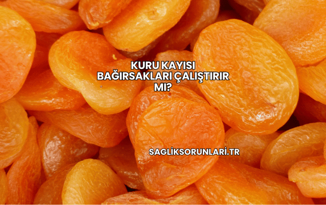 Kuru Kayısı Bağırsakları Çalıştırır mı?