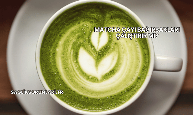 Matcha Çayı Bağırsakları Çalıştırır mı?