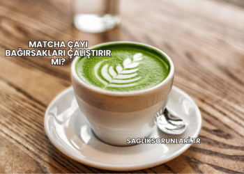 Matcha Çayı Bağırsakları Çalıştırır mı?