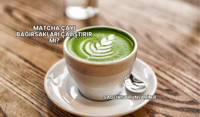 Matcha Çayı Bağırsakları Çalıştırır mı?