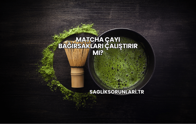 Matcha Çayı Bağırsakları Çalıştırır mı?