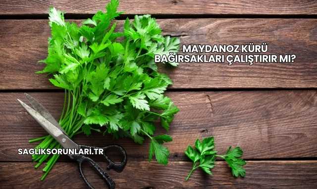 Maydanoz Kürü Bağırsakları Çalıştırır mı?