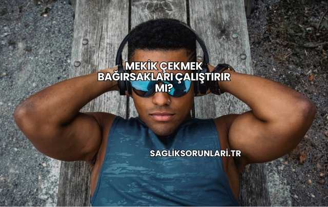 Mekik Çekmek Bağırsakları Çalıştırır mı?