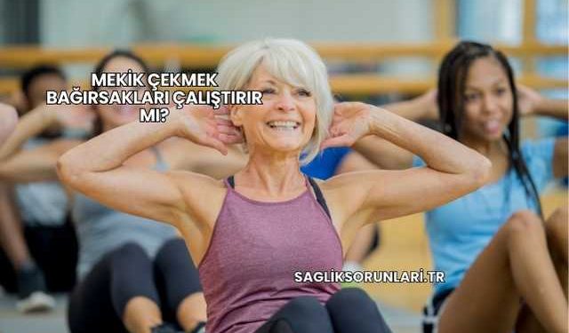 Mekik Çekmek Bağırsakları Çalıştırır mı?