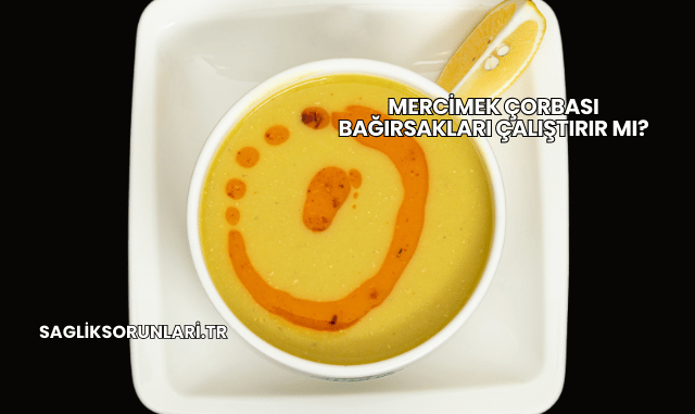 Mercimek Çorbası Bağırsakları Çalıştırır mı?