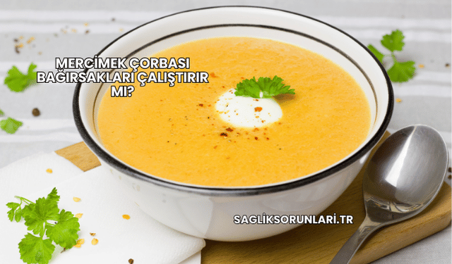 Mercimek Çorbası Bağırsakları Çalıştırır mı?