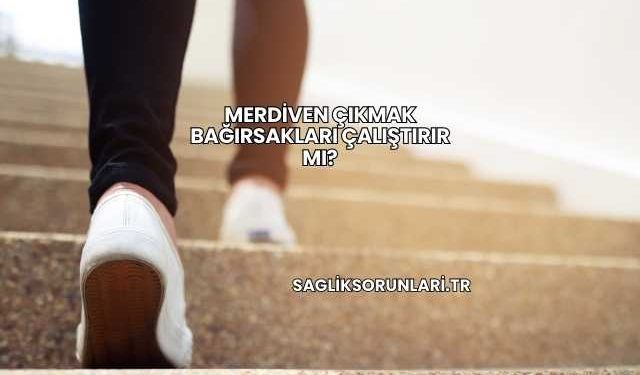 Merdiven Çıkmak Bağırsakları Çalıştırır mı?