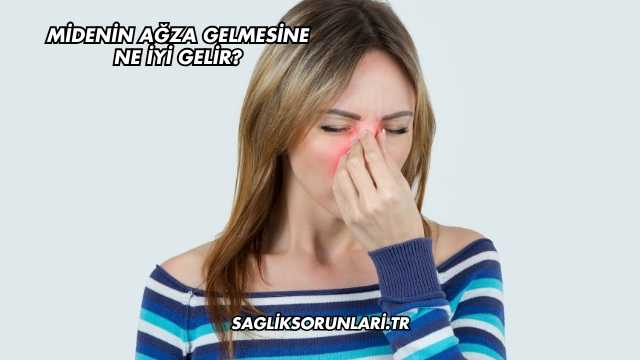Midenin Ağza Gelmesine Ne İyi Gelir?