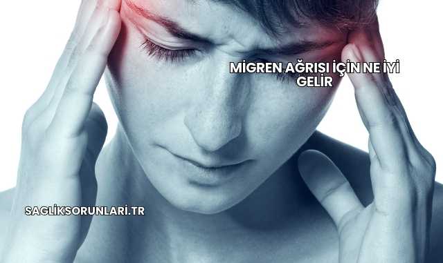 Migren Ağrısı İçin Ne İyi Gelir