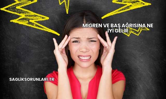 Migren ve Baş Ağrısına Ne İyi Gelir