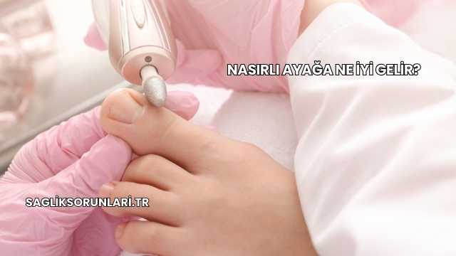 Nasırlı Ayağa Ne İyi Gelir?
