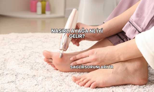 Nasırlı Ayağa Ne İyi Gelir?