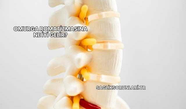Omurga Romatizmasına Ne İyi Gelir?