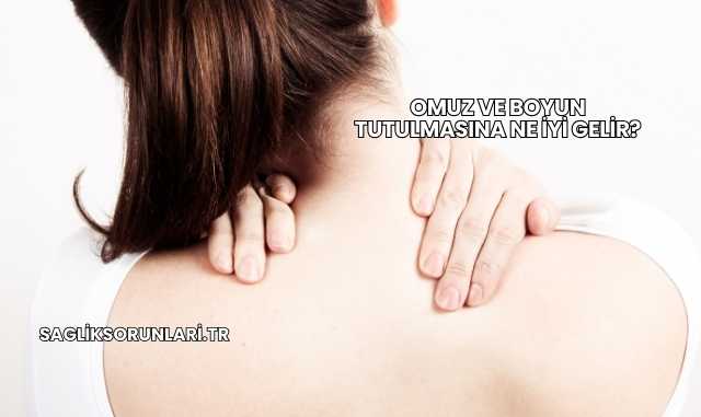 Omuz ve Boyun Tutulmasına Ne İyi Gelir?
