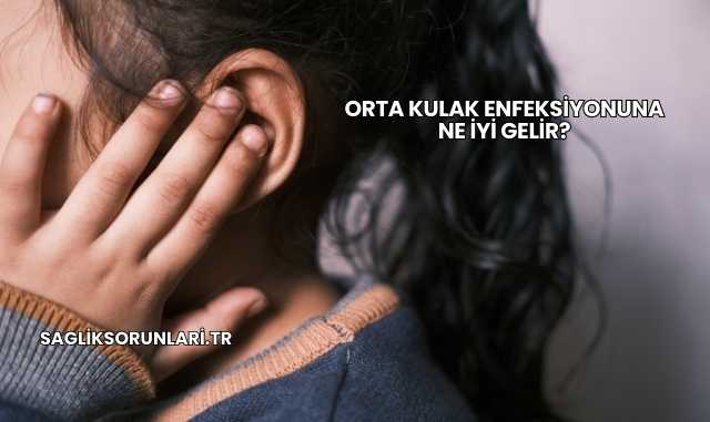 Orta Kulak Enfeksiyonuna Ne İyi Gelir?