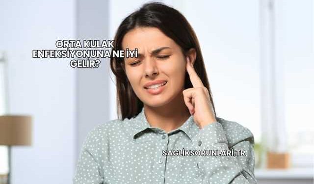 Orta Kulak Enfeksiyonuna Ne İyi Gelir?