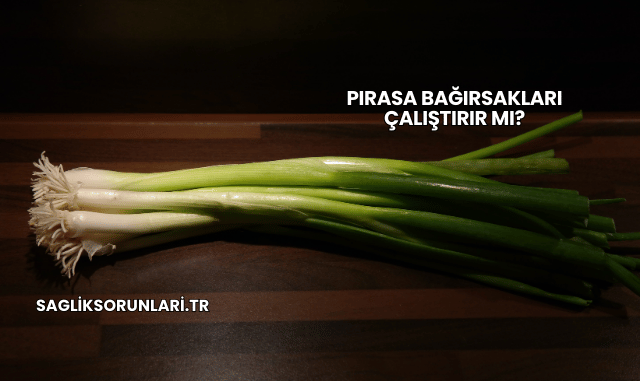 Pırasa Bağırsakları Çalıştırır mı?