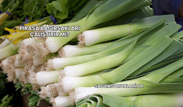 Pırasa Bağırsakları Çalıştırır mı?