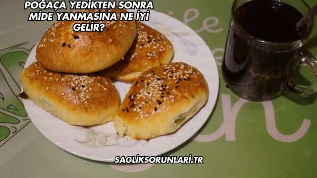 Poğaça Yedikten Sonra Mide Yanmasına Ne İyi Gelir?