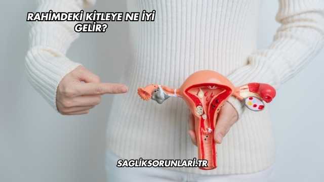 Rahimdeki Kitleye Ne İyi Gelir?