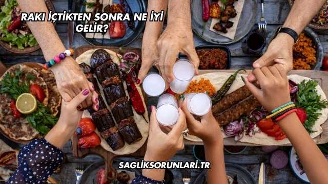 Rakı İçtikten Sonra Ne İyi Gelir?