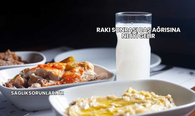 Rakı Sonrası Baş Ağrısına Ne İyi Gelir