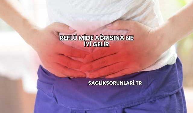 Reflü Mide Ağrısına Ne İyi Gelir