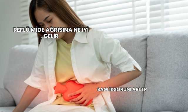 Reflü Mide Ağrısına Ne İyi Gelir