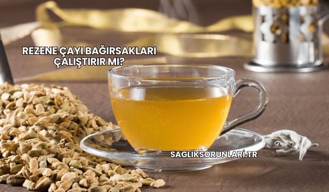 Rezene Çayı Bağırsakları Çalıştırır mı?