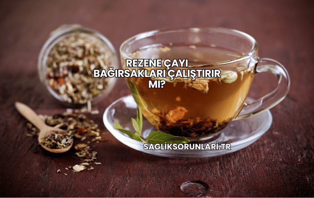 Rezene Çayı Bağırsakları Çalıştırır mı?