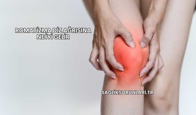 Romatizma Diz Ağrısına Ne İyi Gelir
