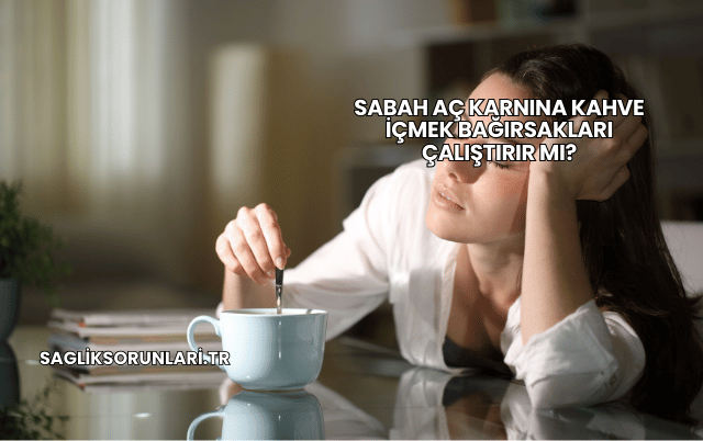 Sabah Aç Karnına Kahve İçmek Bağırsakları Çalıştırır mı?