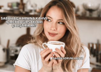 Sabah Aç Karnına Kahve İçmek Bağırsakları Çalıştırır mı?
