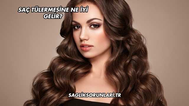 Saç Tülermesine Ne İyi Gelir?