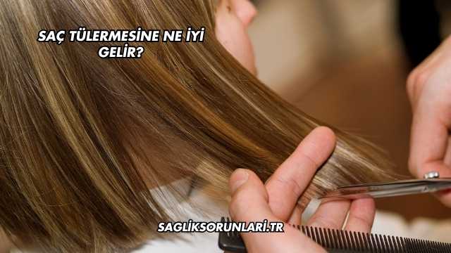Saç Tülermesine Ne İyi Gelir?