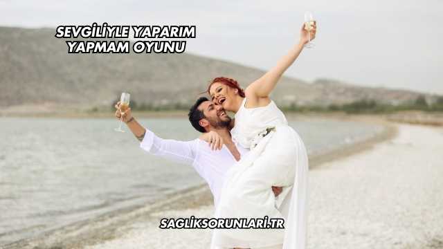 Sevgiliyle Yaparım Yapmam Oyunu