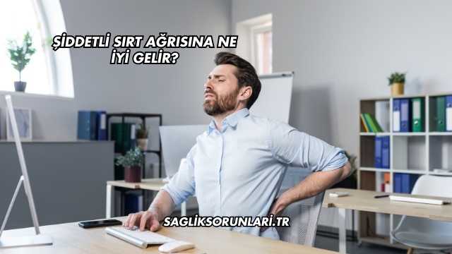 Şiddetli Sırt Ağrısına Ne İyi Gelir?