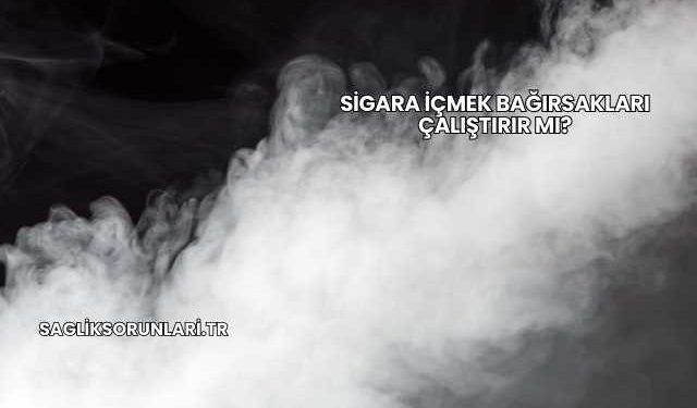 Sigara İçmek Bağırsakları Çalıştırır mı?