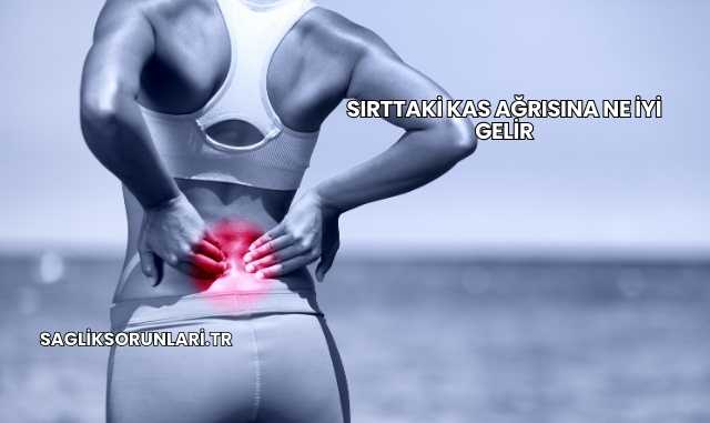 Sırttaki Kas Ağrısına Ne İyi Gelir