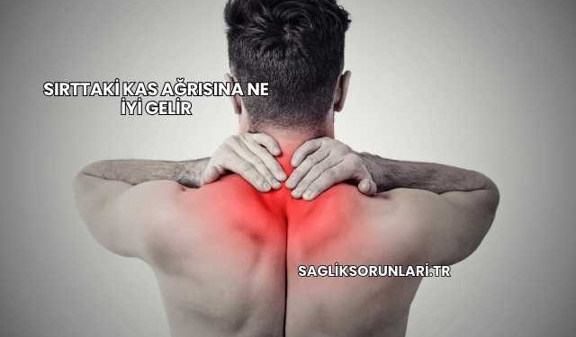 Sırttaki Kas Ağrısına Ne İyi Gelir